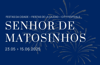 FESTAS DA CIDADE • FIESTAS DE LA CIUDAD • CITY FESTIVALS - SENHOR DE MATOSINHOS - 23.05 > 15.06.2025